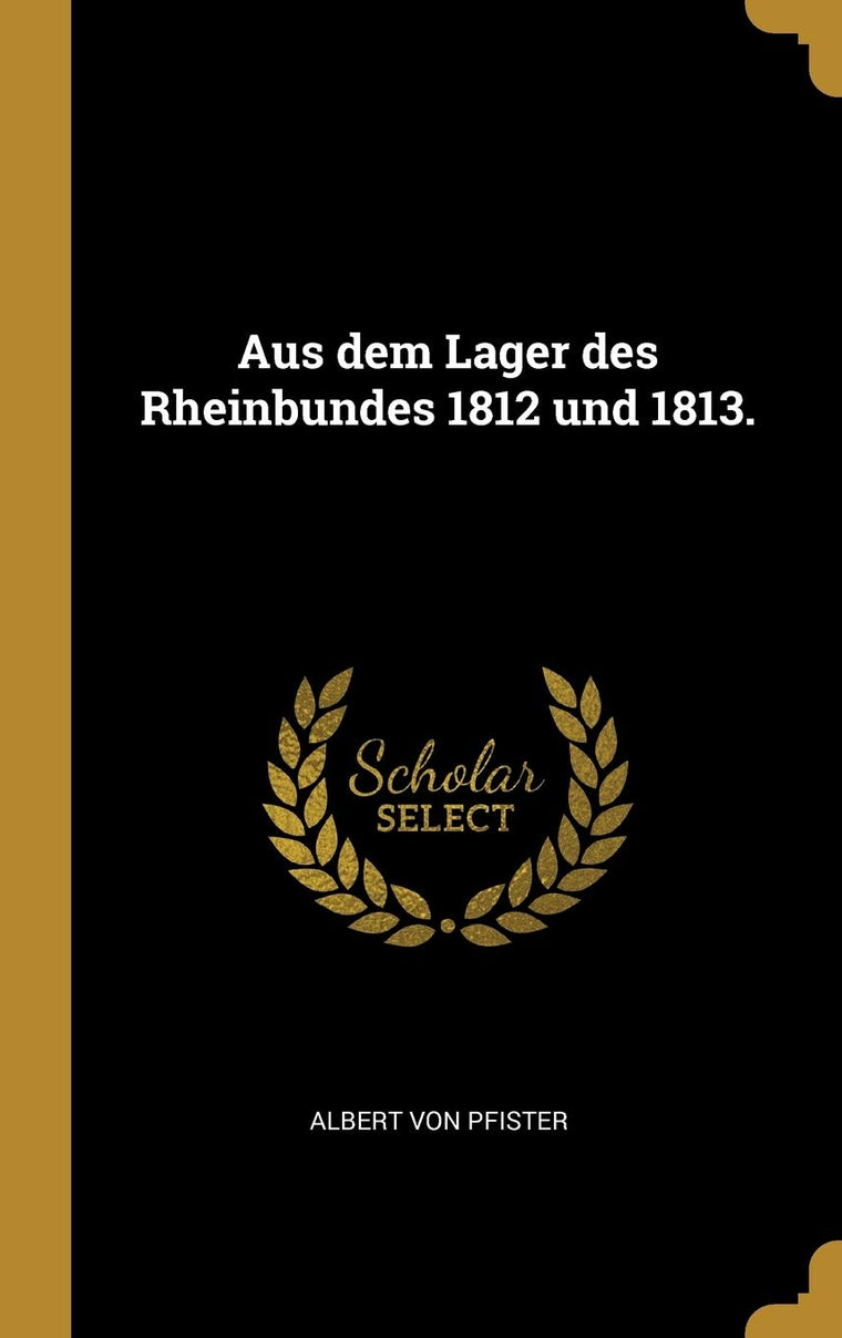 Aus dem Lager des Rheinbundes 1812 und 1813. (German Edition)