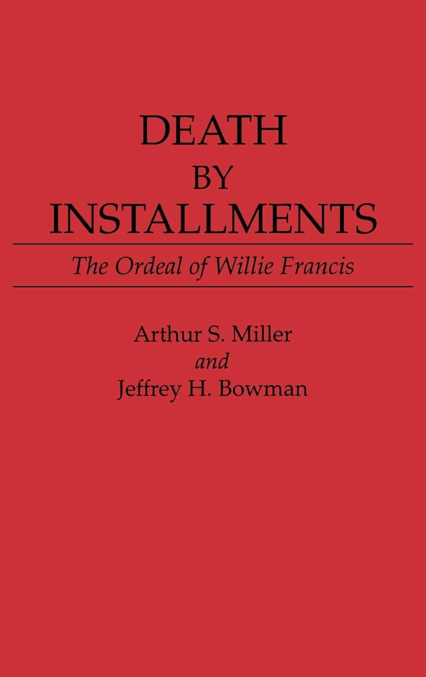 Death by Installments: The Ordeal of Willie Francis (Contributions in Legal Studies)