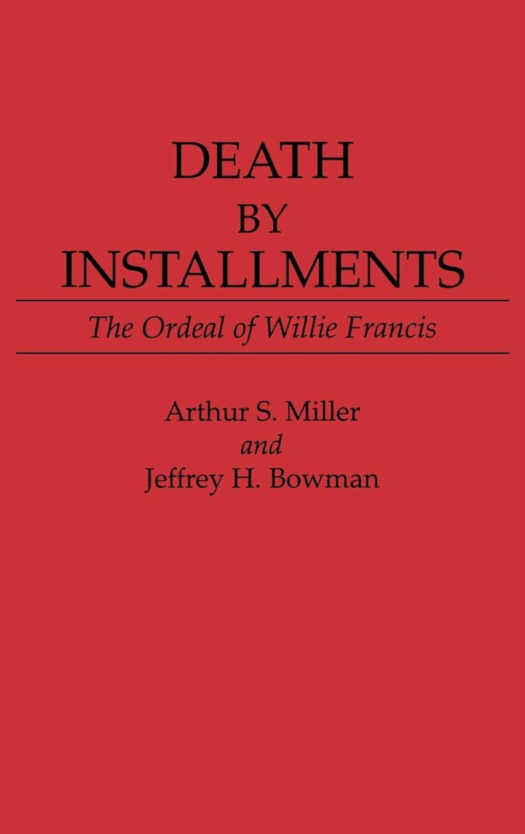 Death by Installments: The Ordeal of Willie Francis (Contributions in Legal Studies)