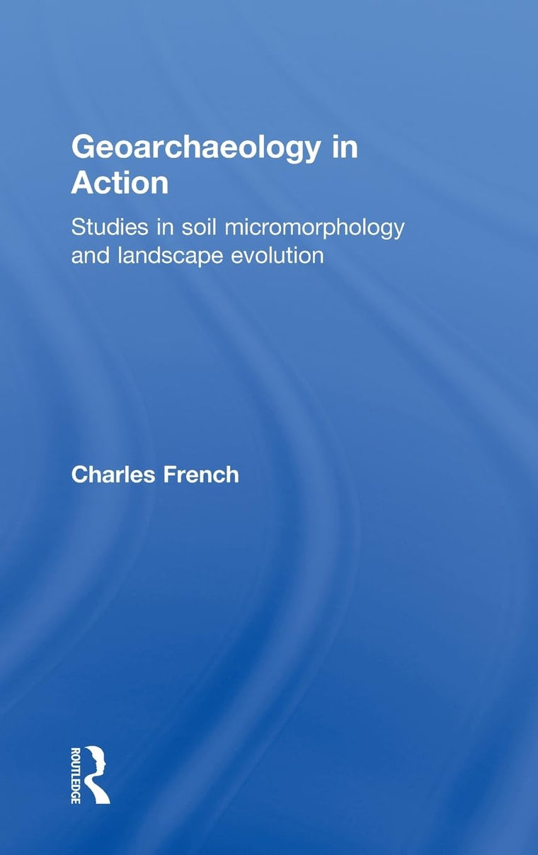 Geoarchaeology in Action: Studies in Soil Micromorphology and Landscape Evolution
