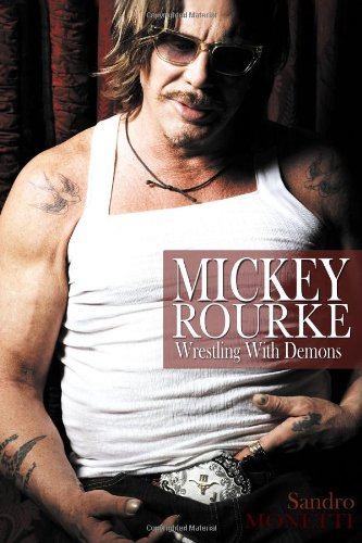 Mickey Rourke: Wrestling With Demons by Sandro Monetti
