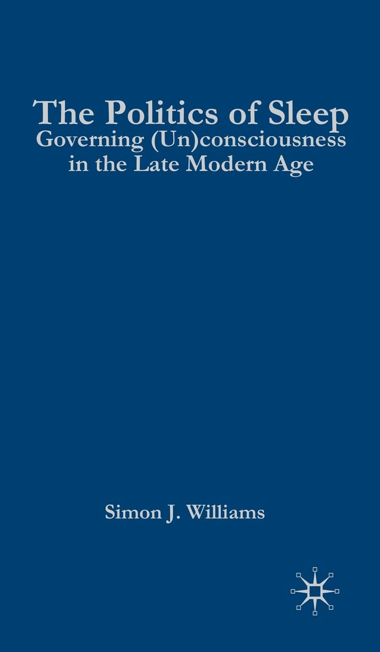 The Politics of Sleep: Governing (Un)consciousness in the Late Modern Age
