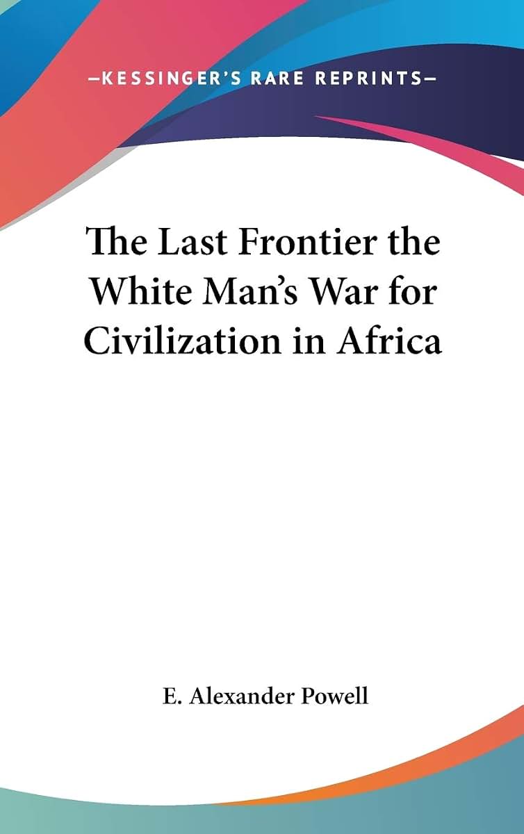 The Last Frontier the White Man's War for Civilization in Africa