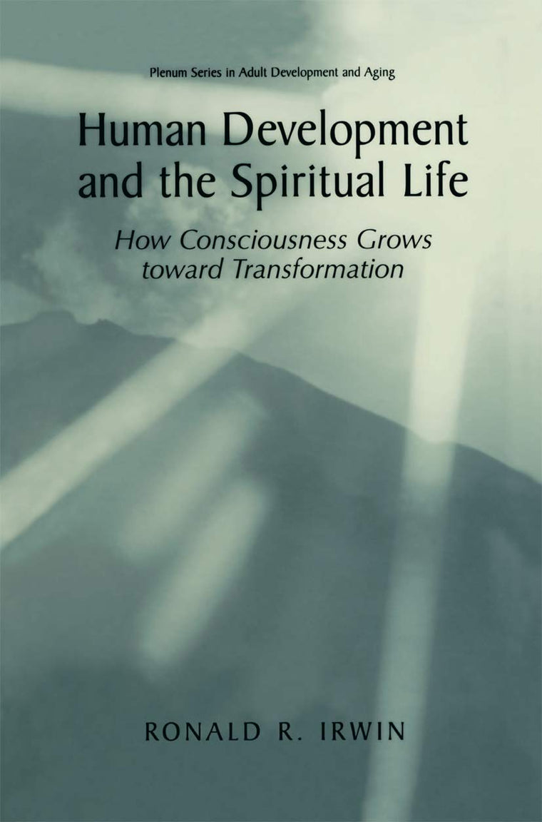 Human Development and the Spiritual Life: How Consciousness Grows Toward Transformation (The Plenum Series in Adult Development and Aging)