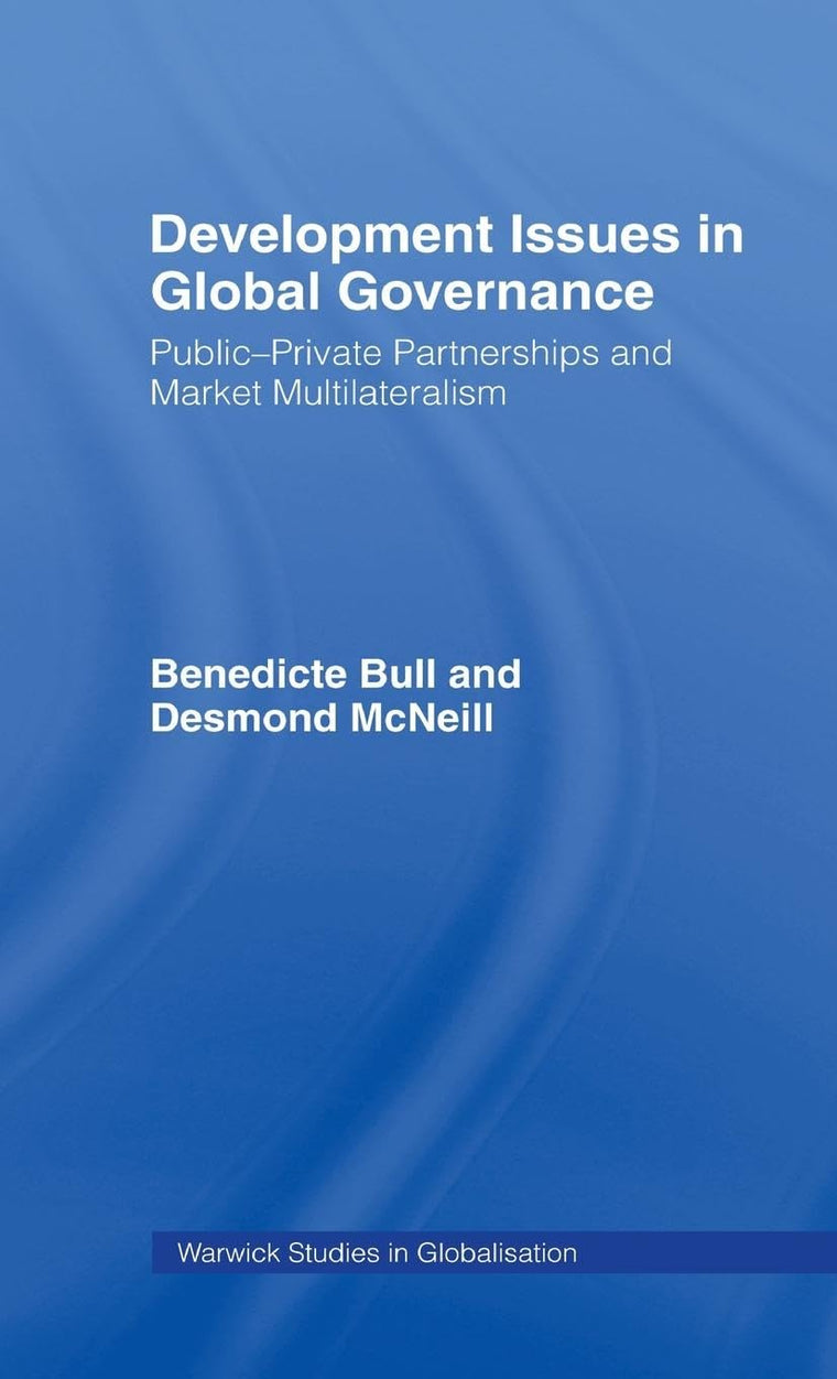 Development Issues in Global Governance: Public-Private Partnerships and Market Multilateralism (Warwick Studies in Globalisation)