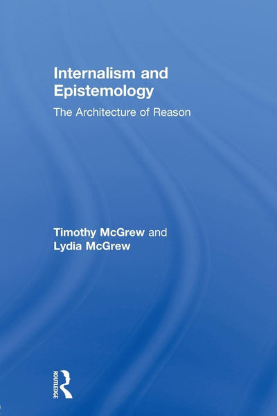 Internalism and Epistemology: The Architecture of Reason (Routledge Studies in Contemporary Philosophy)