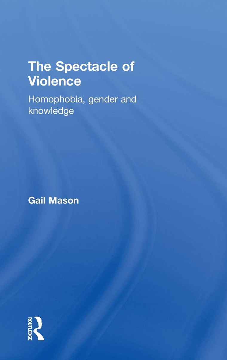 The Spectacle of Violence: Homophobia, Gender and Knowledge (Writing Corporealities)