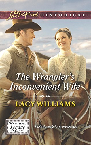 The Wrangler's Inconvenient Wife (Wyoming Legacy)