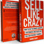 Sell Like Crazy: How To Get As Many Clients, Customers and Sales As You Can Possibly Handle