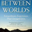 Bridge Between Worlds: Extraordinary Experiences That Changed Lives