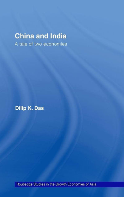 China and India: A Tale of Two Economies (Routledge Studies in the Growth Economies of Asia)