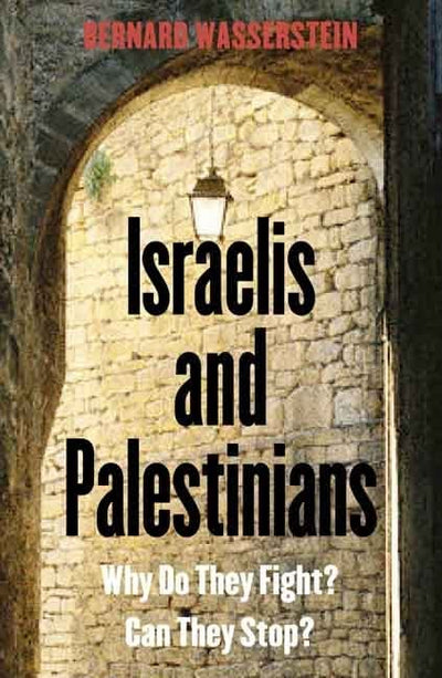 Israelis and Palestinians: Why Do They Fight? Can They Stop?