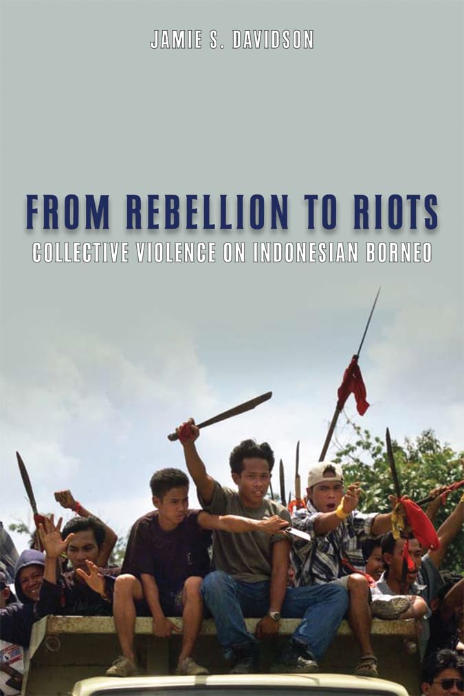 From Rebellion to Riots: Collective Violence on Indonesian Borneo (New Perspectives in SE Asian Studies)