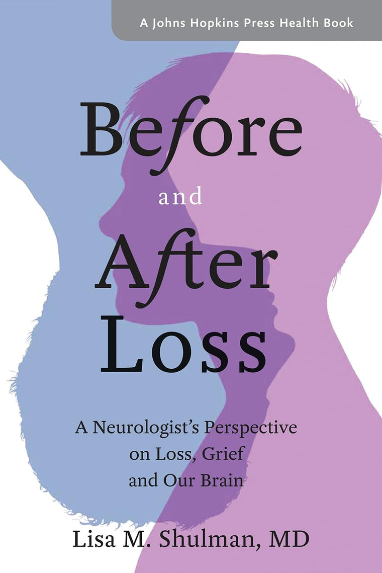 Before and After Loss: A Neurologist's Perspective on Loss, Grief, and Our Brain (A Johns Hopkins Press Health Book)