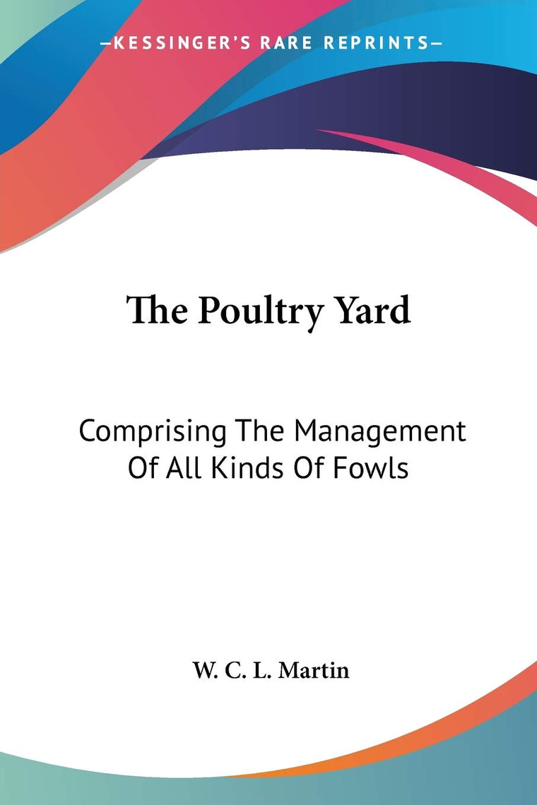 The Poultry Yard: Comprising The Management Of All Kinds Of Fowls