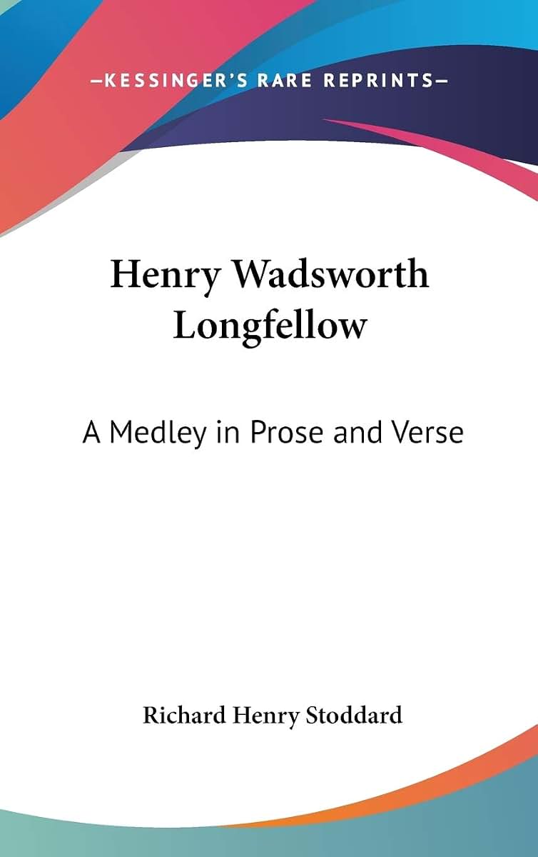 Henry Wadsworth Longfellow: A Medley in Prose and Verse