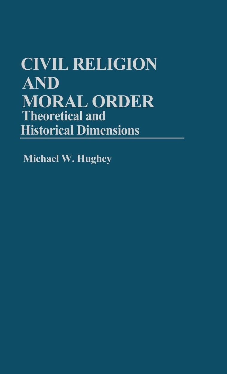 Civil Religion and Moral Order: Theoretical and Historical Dimensions (Contributions in Sociology)