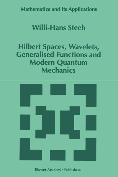 Hilbert Spaces, Wavelets, Generalised Functions and Modern Quantum Mechanics (Mathematics and Its Applications, 451)