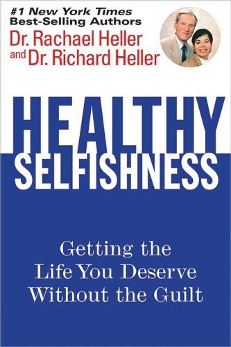 Healthy Selfishness: Getting The Life You Deserve Without Guilt