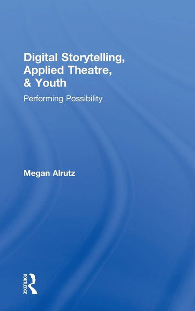 Digital Storytelling, Applied Theatre, & Youth: Performing Possibility
