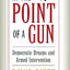 At the Point of a Gun: Democratic Dreams and Armed Intervention