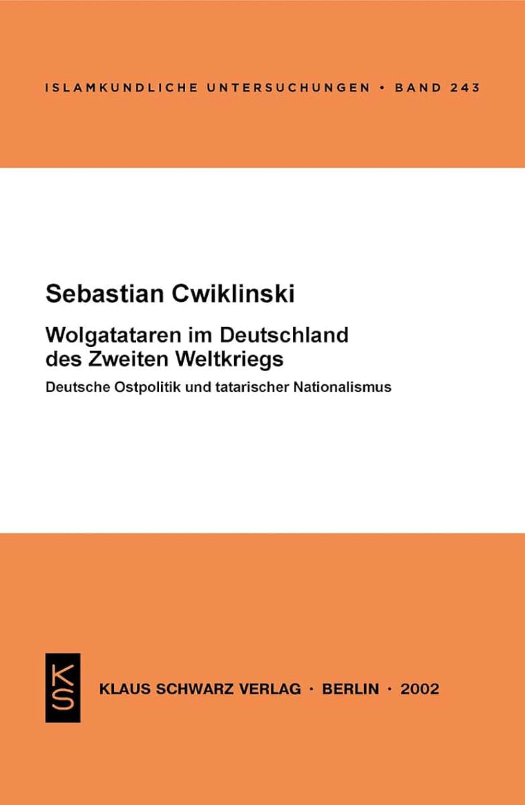 Wolgatataren im Deutschland des Zweiten Weltkriegs: Deutsche Ostpolitik und tatarischer Nationalismus (Islamkundliche Untersuchungen, 243) (German Edition)