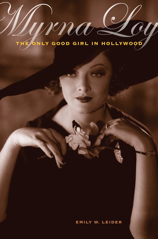 Myrna Loy: The Only Good Girl in Hollywood by Leider, Emily