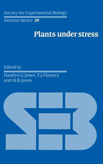 Plants under Stress: Biochemistry, Physiology and Ecology and their Application to Plant Improvement (Society for Experimental Biology Seminar Series, Series Number 39)