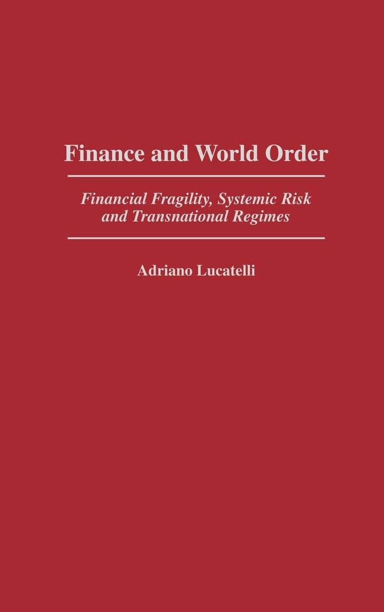 Finance and World Order: Financial Fragility, Systemic Risk, and Transnational Regimes (Contributions in Economics and Economic History)