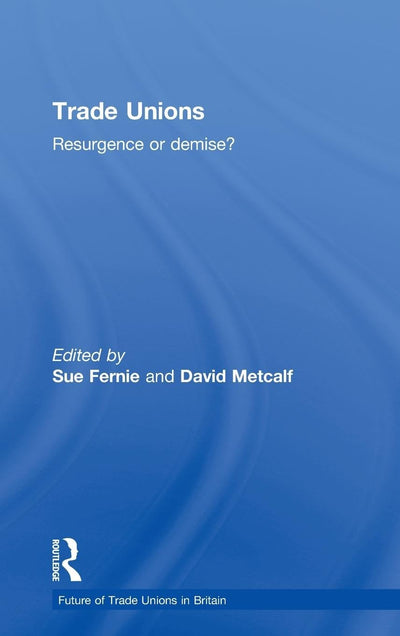Trade Unions: Resurgence or Demise? (The Future of Trade Unions in Britain)