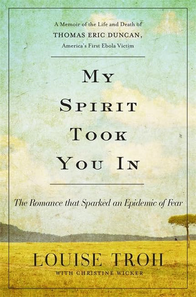 My Spirit Took You In: The Romance that Sparked an Epidemic of Fear: A Memoir of the Life and Death of Thomas Eric Duncan, America's First Ebola Victim