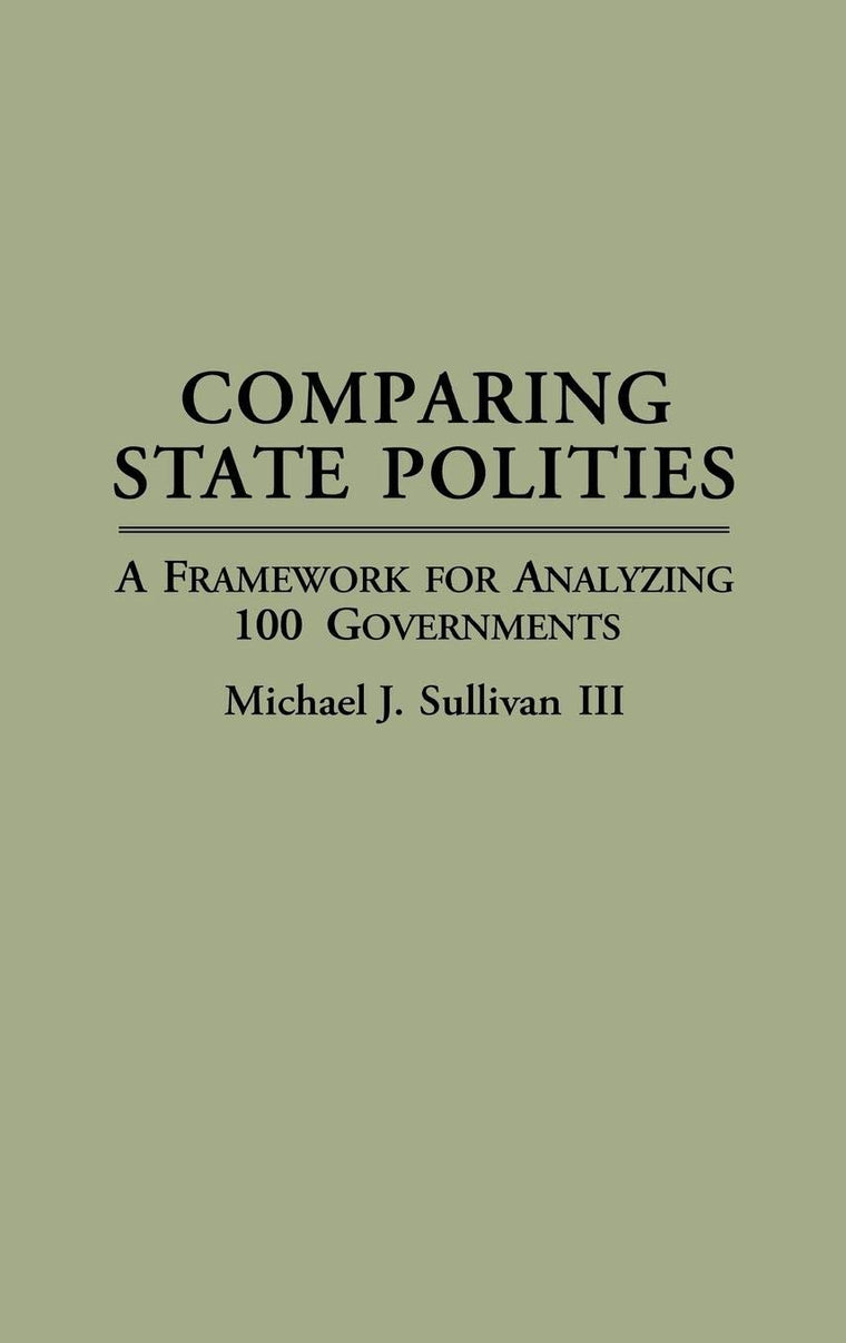 Comparing State Polities: A Framework for Analyzing 100 Governments (Contributions in Political Science)