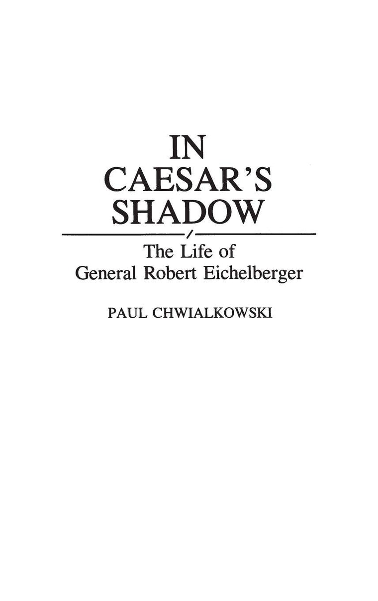 In Caesar's Shadow: The Life of General Robert Eichelberger (Contributions in Military Studies)