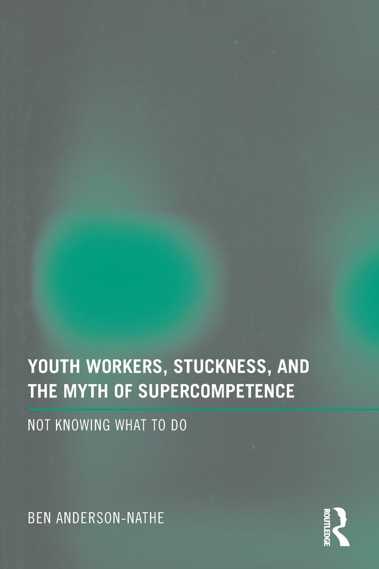 Youth Workers, Stuckness, and the Myth of Supercompetence: Not knowing what to do
