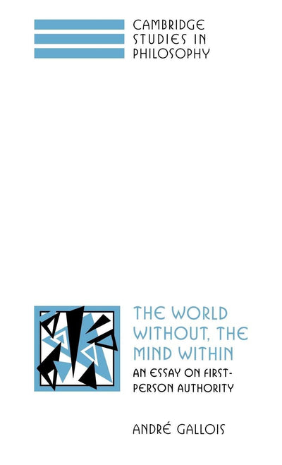 The World Without, the Mind Within: An Essay on First-Person Authority (Cambridge Studies in Philosophy)