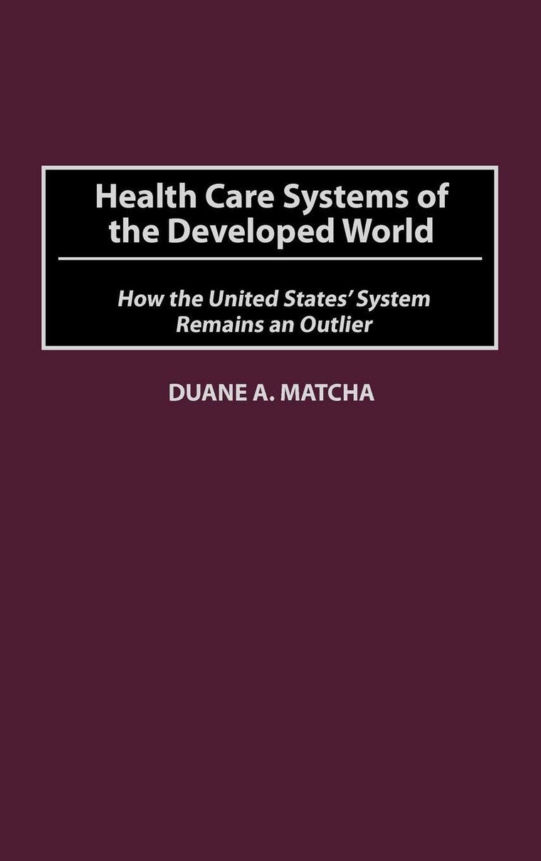 Health Care Systems of the Developed World: How the United States' System Remains an Outlier