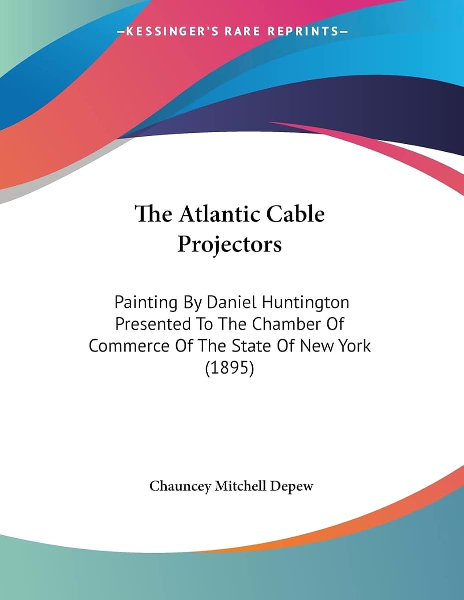 The Atlantic Cable Projectors: Painting By Daniel Huntington Presented To The Chamber Of Commerce Of The State Of New York (1895)