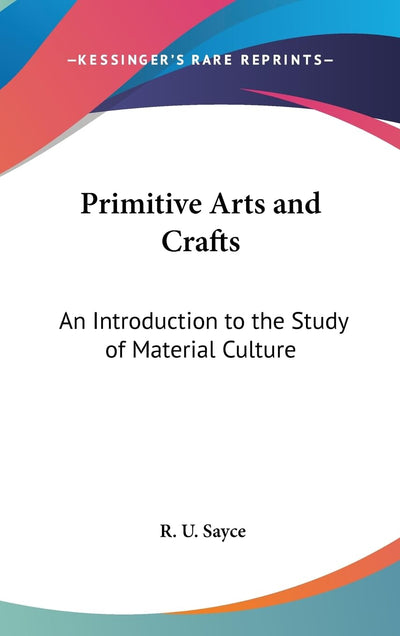 Primitive Arts and Crafts: An Introduction to the Study of Material Culture