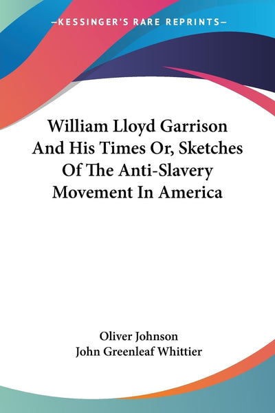 William Lloyd Garrison And His Times Or, Sketches Of The Anti-Slavery Movement In America