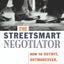 The Streetsmart Negotiator: How To Outwit, Outmaneuver, And Outlast Your Opponents