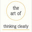 The Art of Thinking Clearly: Better Thinking, Better Decisions