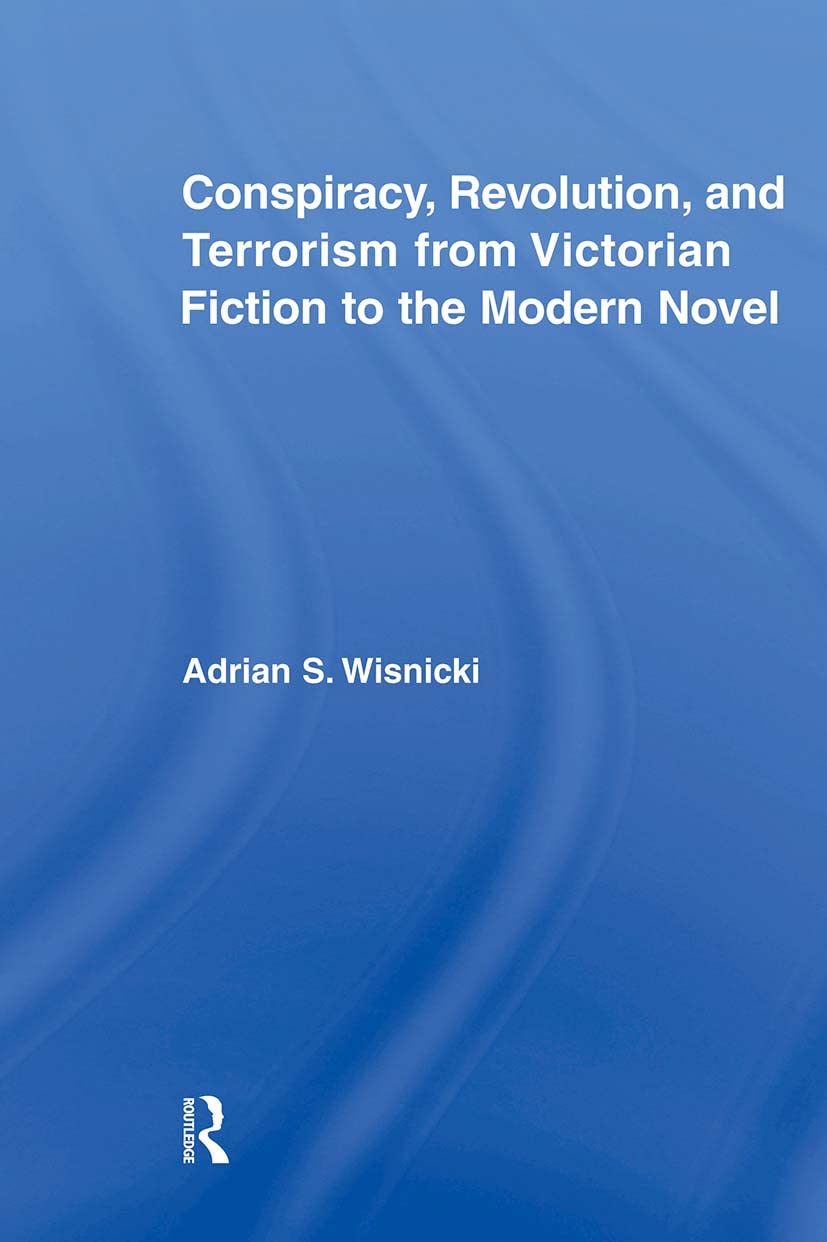 Conspiracy, Revolution, and Terrorism from Victorian Fiction to the Modern Novel (Literary Criticism and Cultural Theory)