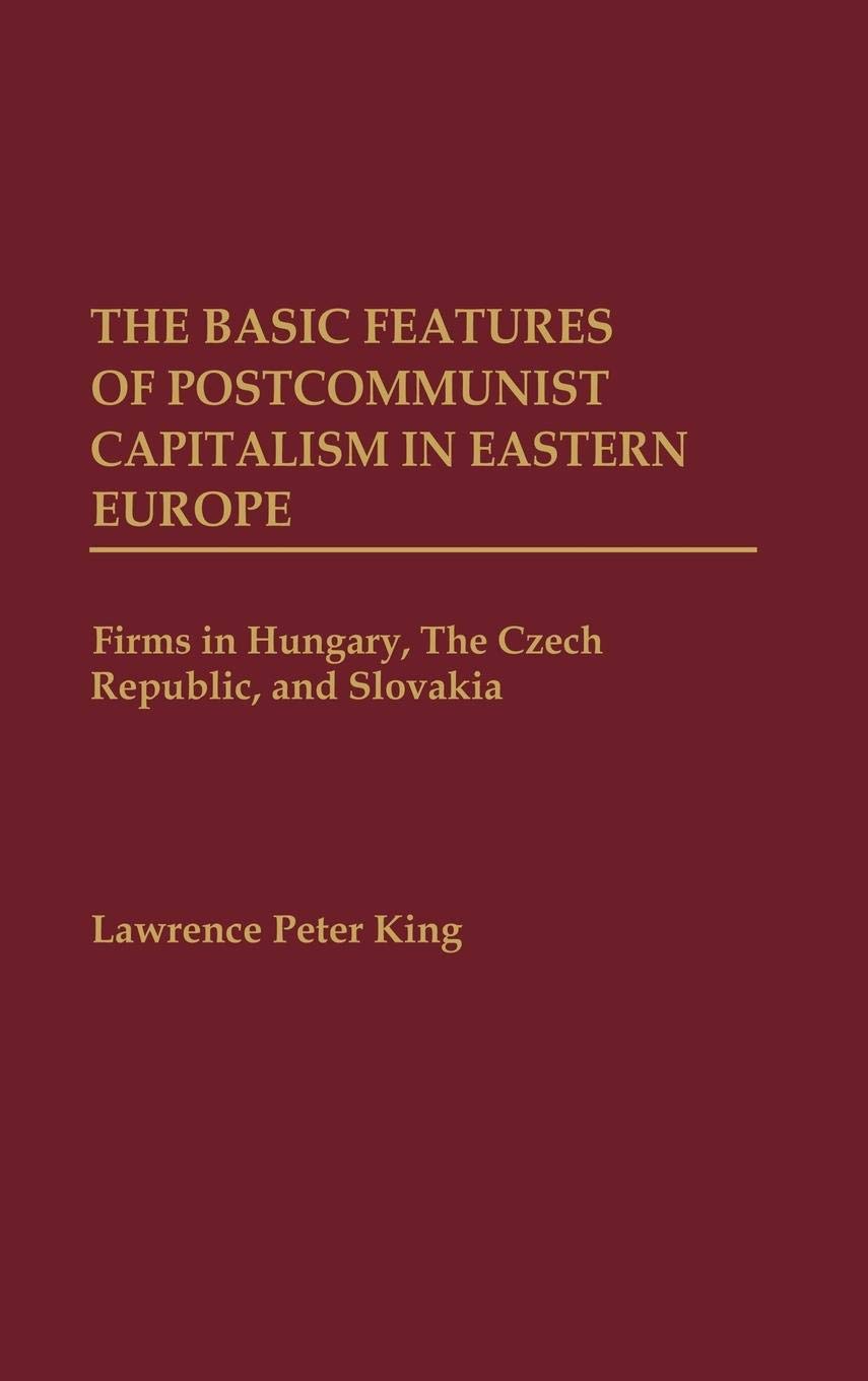 The Basic Features of Postcommunist Capitalism in Eastern Europe: Firms in Hungary, The Czech Republic, and Slovakia