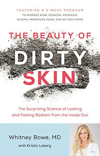 The Beauty of Dirty Skin: The Surprising Science of Looking and Feeling Radiant from the Inside Out