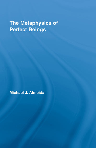 The Metaphysics of Perfect Beings (Routledge Studies in the Philosophy of Religion)