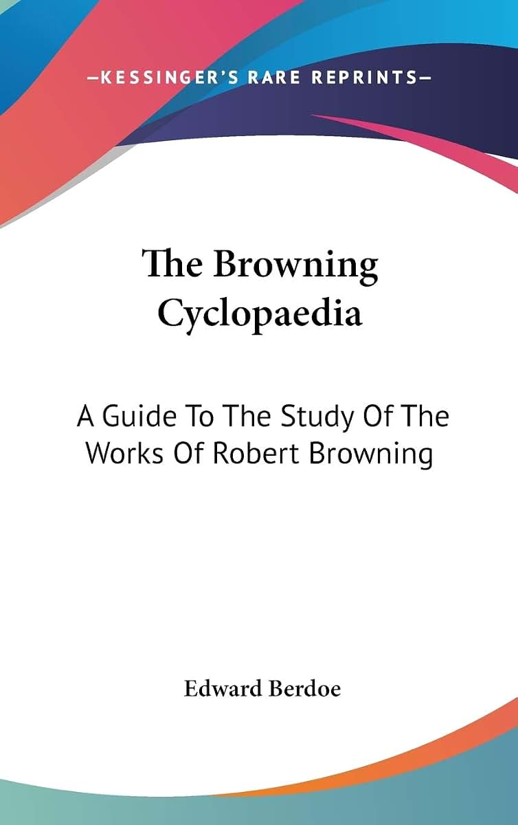 The Browning Cyclopaedia: A Guide To The Study Of The Works Of Robert Browning