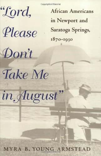 Lord, Please Don't Take Me in August: African-Americans in Newport and Saratoga Springs, 1870-1930 (Blacks in the New World)