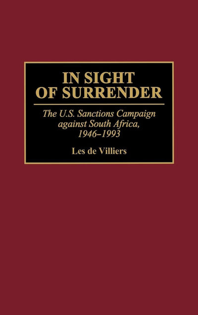 In Sight of Surrender: The U.S. Sanctions Campaign Against South Africa, 1946-1993