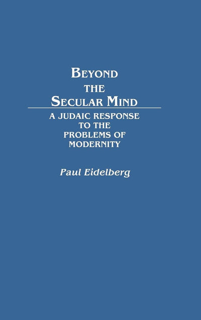 Beyond the Secular Mind: A Judaic Response to the Problems of Modernity (Contributions in Philosophy)