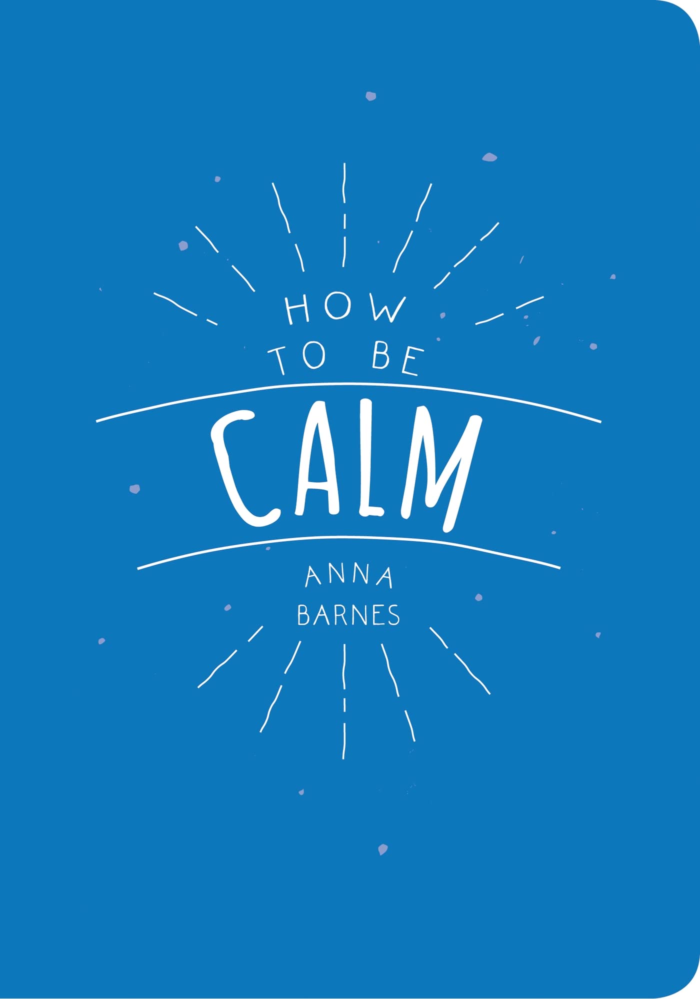 How to Be Calm by Barnes, Anna